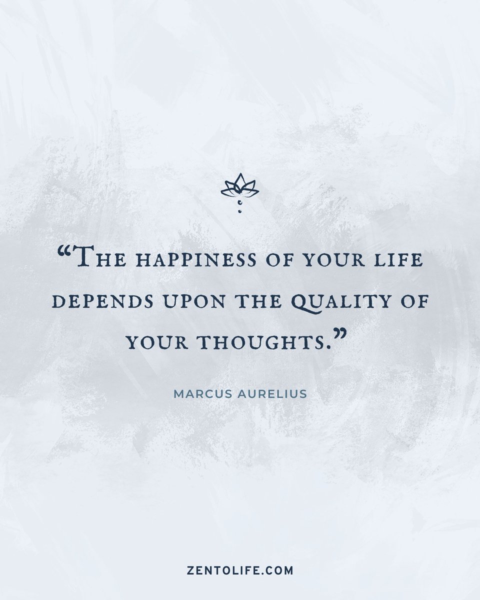 “The happiness of your life depends upon the quality of your thoughts.” — Marcus Aurelius