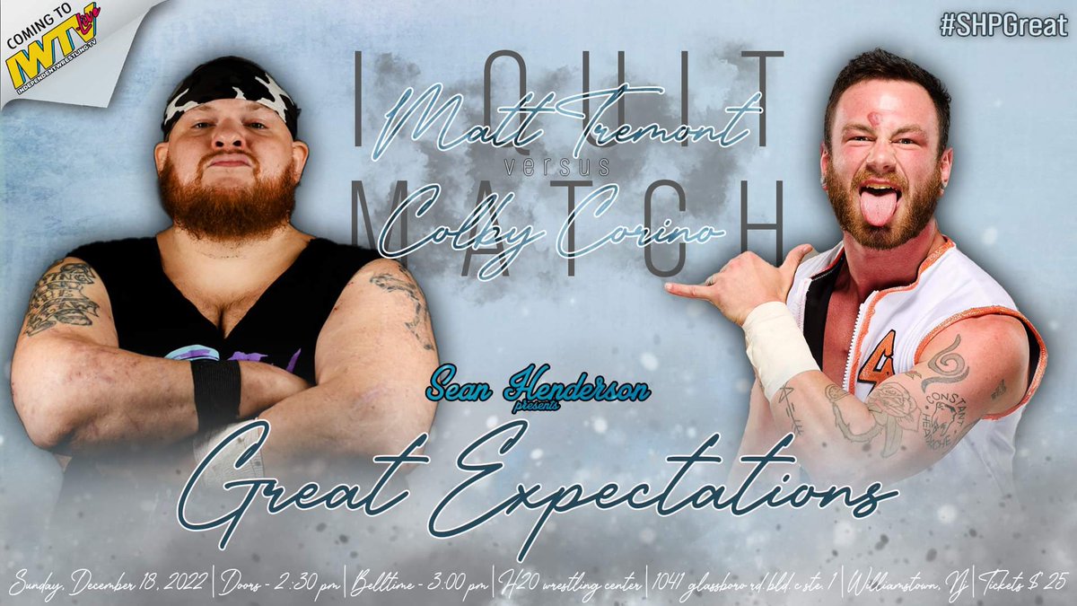 12 DAYS AWAY!

SHP Great Expectations on Sunday December 18th

Speedball Mike Bailey's SHP Debut
I QUIT:Corino/Tremont
Dog Collar:Atticus/Lloyd
&amp; MORE!

Tix $25

Doors @ 2:30pm Bell @ 3pm

Sunday December 18th
H2O Wrestling Center
1041 Glassboro Rd
Williamstown NJ

LIVE ON IWTV