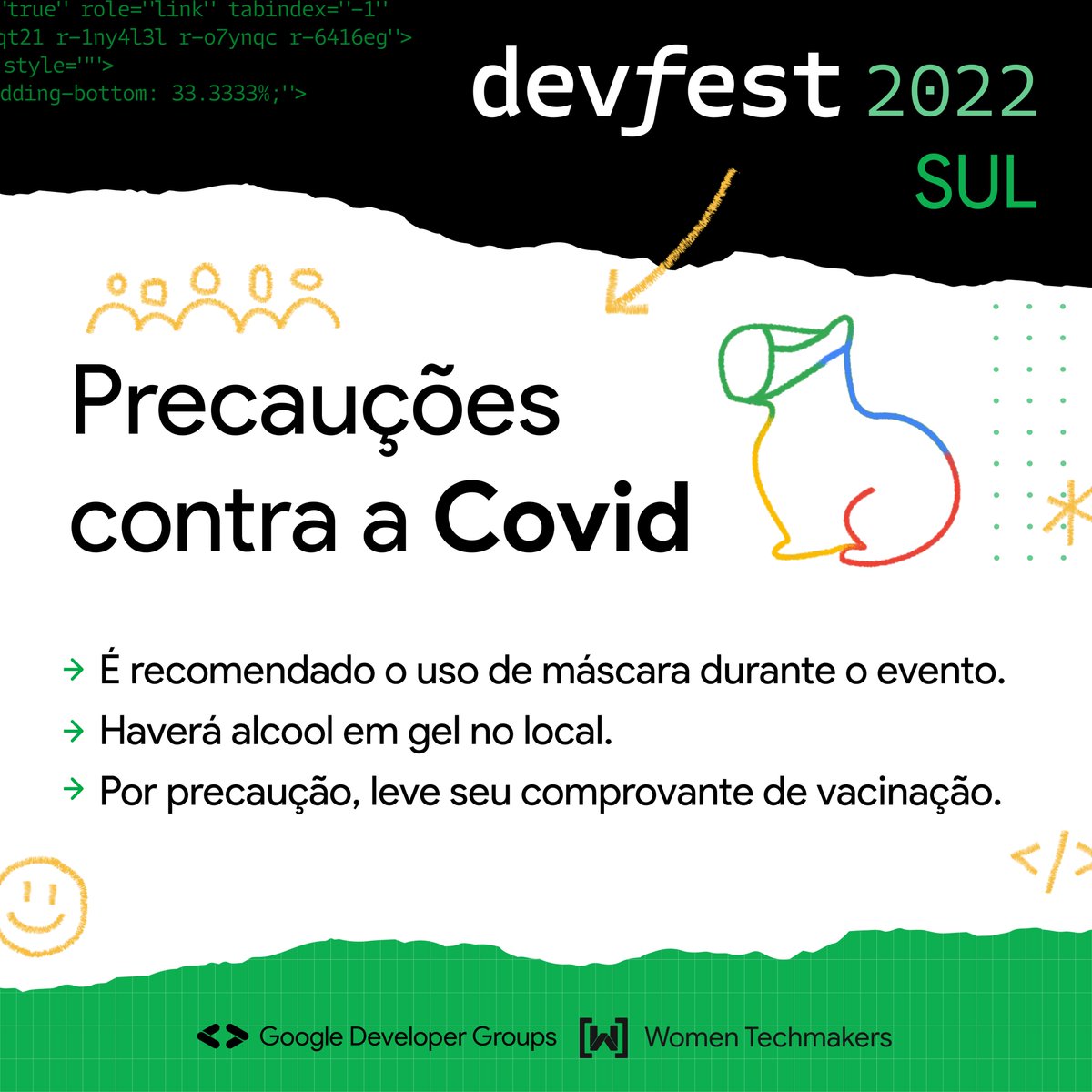 Os casos de COVID-19 voltaram a aumentar no último mês, para garantir a segurança de todos durante o #DevFestSul2022, recomendamos a utilização de máscara durante o evento. Além disso, garantiremos a disponibilidade de álcool em gel no local. Leve seu comprovante de vacinação ;)