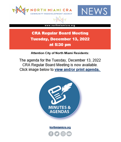 CRA Regular Board Meeting 
Tuesday, December 13, 2022
at 5:30 pm

Attention City of North Miami Residents:

The agenda for  the Tuesday, December 13
CRA Regular Board Meeting is now available. 
Click the link below to view and/or print the agenda.  
ow.ly/zmqC50LWVeg