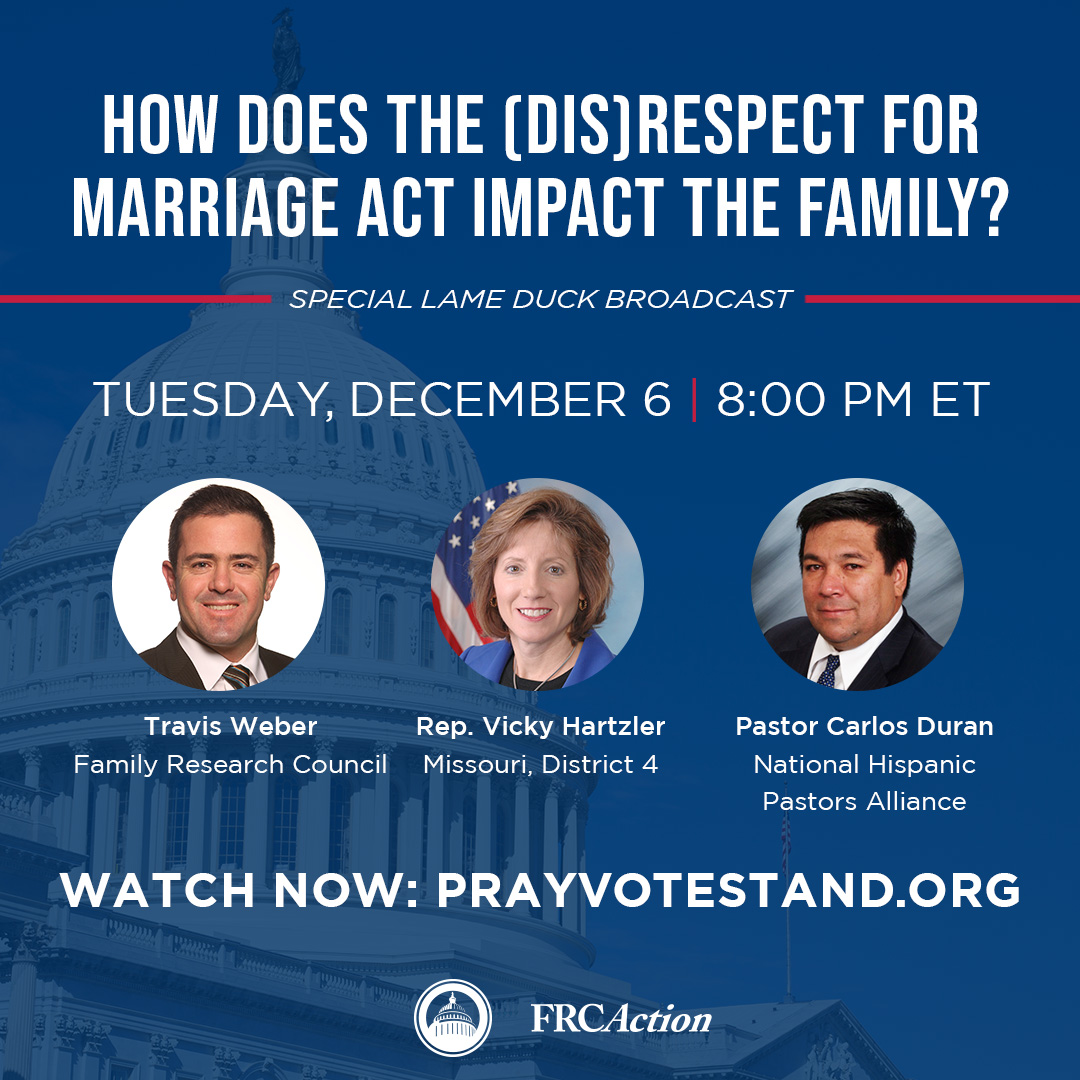 TONIGHT | 8:00 PM ET

How does the (Dis)Respect for Marriage Act impact the family? Join us for a discussion on marriage and family, the U.S. House vote, and a time of prayer for our country.

<a href="/tperkins/">Tony Perkins</a>
<a href="/RepHartzler/">Archive: Rep. Vicky Hartzler</a>
Travis Weber
Pastor Carlos Duran 

📺: prayvotestand.org
