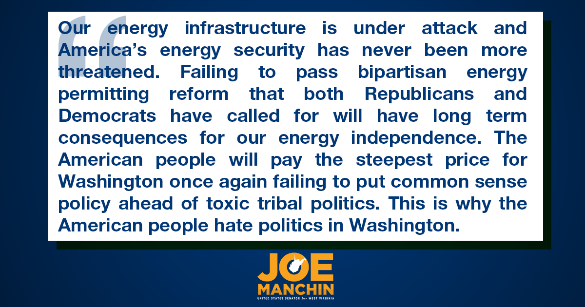 Our energy infrastructure is under attack and America’s energy security has never been more threatened. Failing to pass bipartisan energy permitting reform that both Republicans and Democrats have called for will have long term consequences for our energy independence. The American people will pay the steepest price for Washington once again failing to put common sense policy ahead of toxic tribal politics. This is why the American people hate politics in Washington.