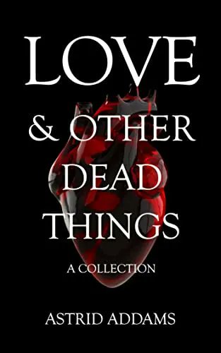 From <a href="/addamsastrid/">Astrid Addams</a> comes her debut collection, Love &amp; Other Dead Things. Available on #amazon, #kobo, #nook, #apple and more. mybook.to/LoveDead
