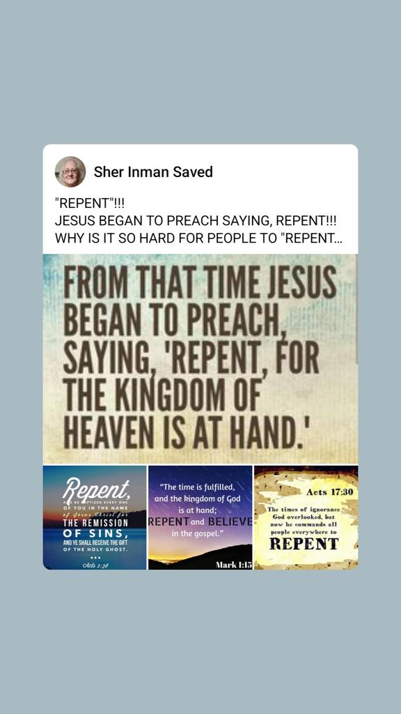 "REPENT"!!!
JESUS BEGAN TO PREACH SAYING, REPENT!!!
WHY IS IT SO HARD FOR PEOPLE TO "REPENT" ???
COULD IT BE PRIDE ???
SALVATION IS WORTH DIEING TO SELF AND HUMBLING SELF BEFORE GOD AND BEING SORRY FOR SINNING AGAINST GOD!!!
TO BE SAVED...
REPENT ,FORGIVE OTHERS AND ACCEPT JESUS