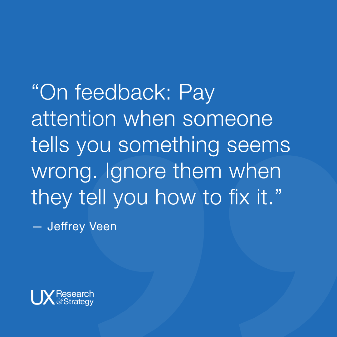 ux_and's tweet photo. On feedback: Pay attention when someone tells you something seems wrong. Ignore them when they tell you how to fix it.

#uxd #quote #uxquote #ux101 #cx #ux #uxdesign #uxrs #designresearch #designstrategy #uxresearchandstrategy #userexperience #uxresearch #userresearch #uxlearning https://t.co/GxNSPsxxbR