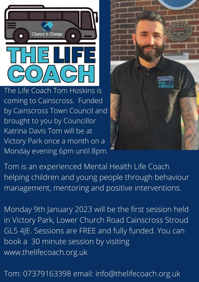 We are very pleased to announce that Tom Hoskins (Chance is Change) and his Life Coach has been funded by Cainscross Town Council, sessions once a month from Monday the 9th of Jan, for young people in the community and will be based in Victory Park. Please see attached info.