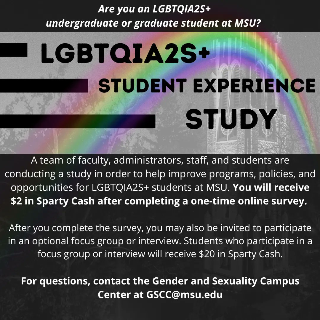The GSCC, along with campus stakeholders, are administering a comprehensive study to gain vital information about how LGBTQIA2S+ students experience Michigan State University. We are seeking input from LGBTQIA2S+ students at all academic levels. Take the survey in our bio TODAY!
