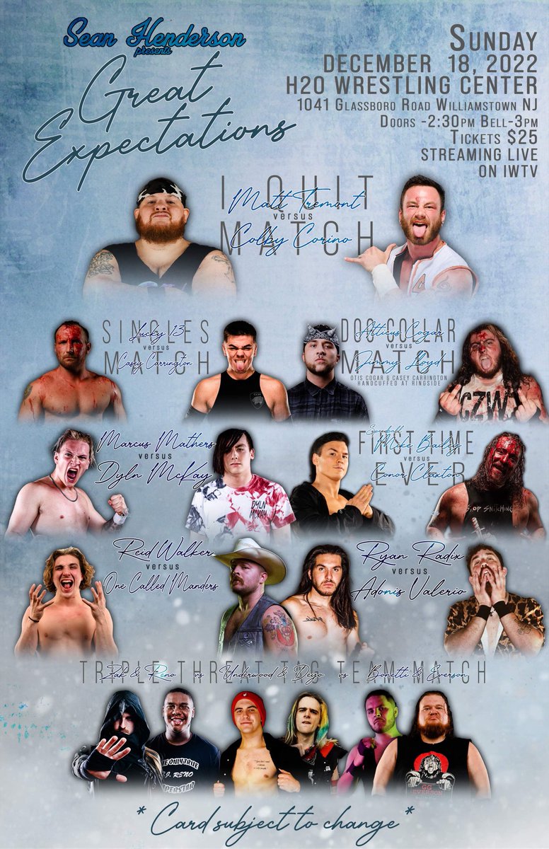 *OFFICIAL POSTER*

SHP Great Expectations on Sunday December 18th

Speedball Mike Bailey/Claxton
I QUIT:Corino/Tremont
Dog Collar:Atticus/Lloyd
&amp; MORE

Tix $25

Doors @ 2:30pm Bell @ 3pm

Sunday December 18th
H2O Wrestling Center
1041 Glassboro Rd
Williamstown NJ

LIVE ON IWTV
