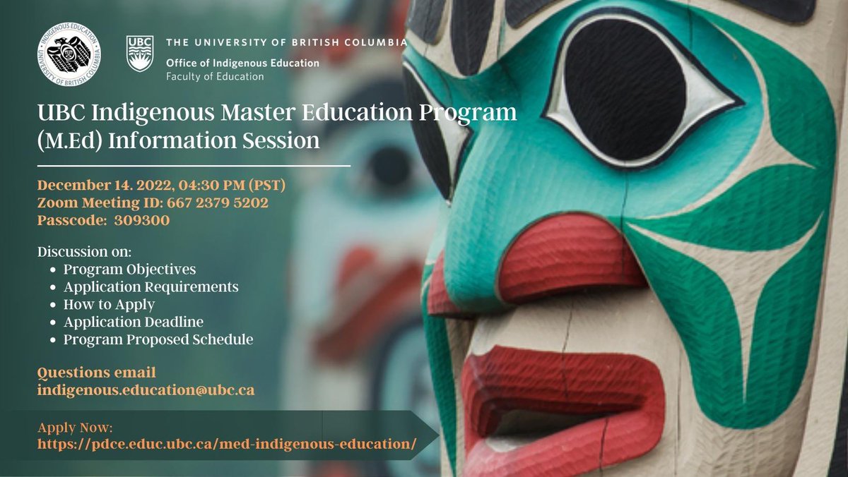 UBC Indigenous Master Education Program (M.Ed) Information Session on December 14. 2022, 04:30 PM (PST)
 
Zoom Meeting ID: 667 2379 5202
Passcode: 309300
Questions email: indigenous.education@ubc.ca

Apply Now:
pdce.educ.ubc.ca/med-indigenous…