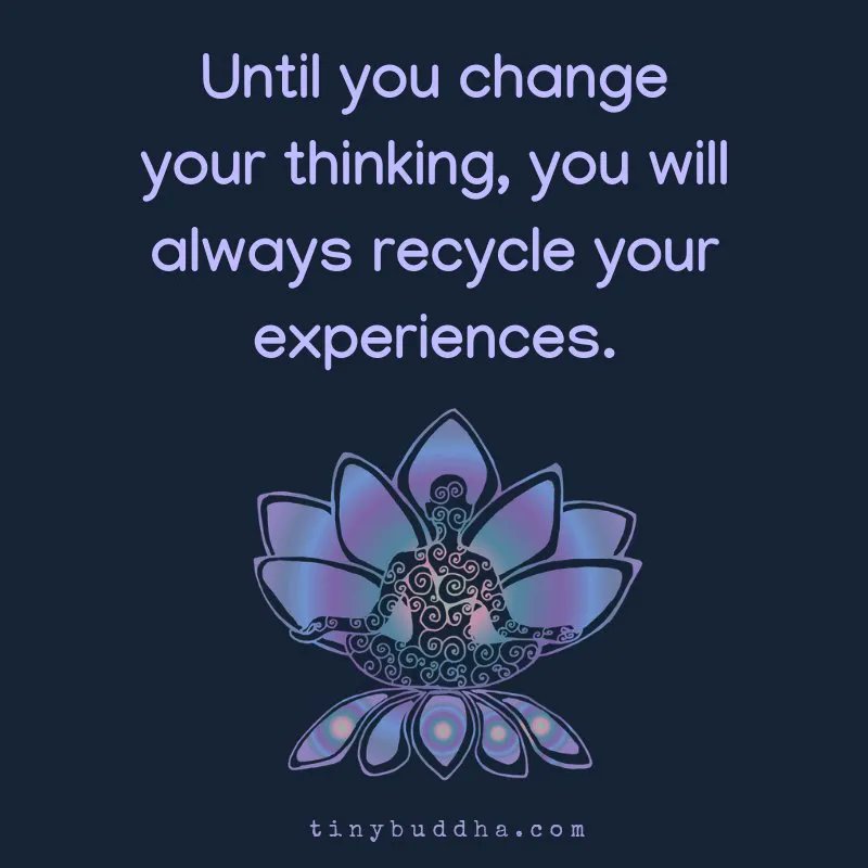 tinybuddha's tweet photo. Until you change your thinking, you will always recycle your experiences. https://t.co/nmasqaxiUr