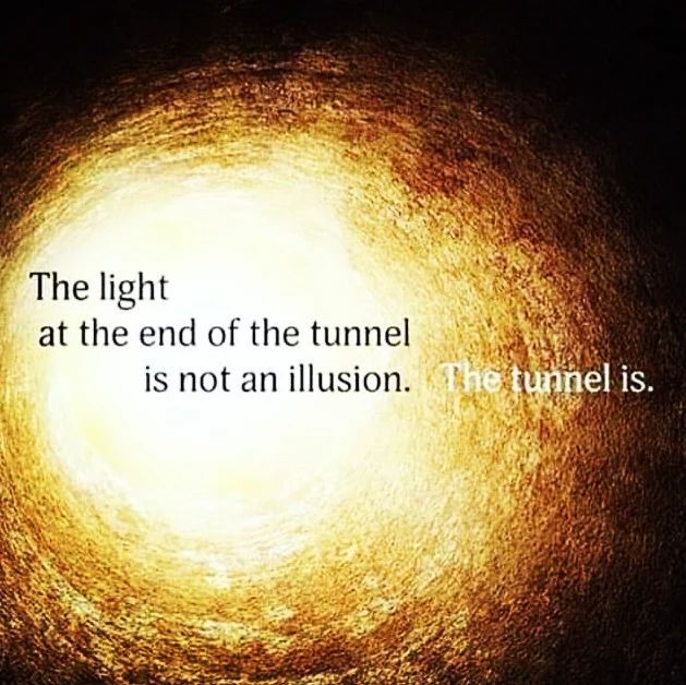The light at the end of the tunnel is not an illusion. The tunnel is. instagr.am/p/Cl4AwByN3it/