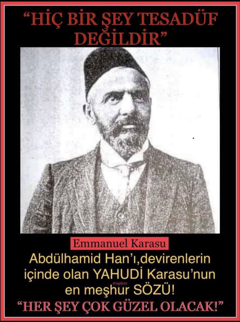 • Osmanlı’yı yıkan 3 Yah*di’den biri olan Emmanuel Karasu’nun meşhur sözü;

HER ŞEY ÇOK GÜZEL OLACAK