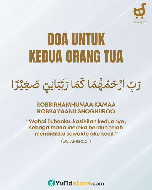 DOA UNTUK KEDUA ORANG TUA
رَبِّ ارْحَمْهُمَا كَمَا رَبَّيَانِيْ صَغِيْرًا
ROBBIRHAMHUMAA KAMAA ROBBAYAANII SHOGHIIROO
“Wahai Tuhanku, kasihilah keduanya, sebagaimana mereka berdua telah mendidikku sewaktu aku kecil.”  (QS. Al-Isra: 24)
-------------⠀⠀⠀