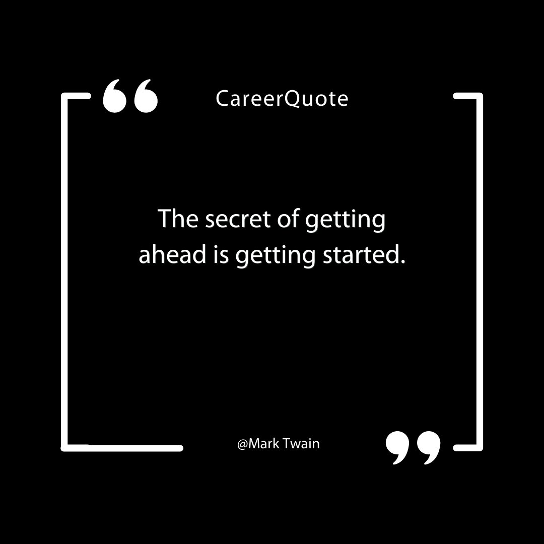 "The secret of getting ahead is getting started." - Mark Twain