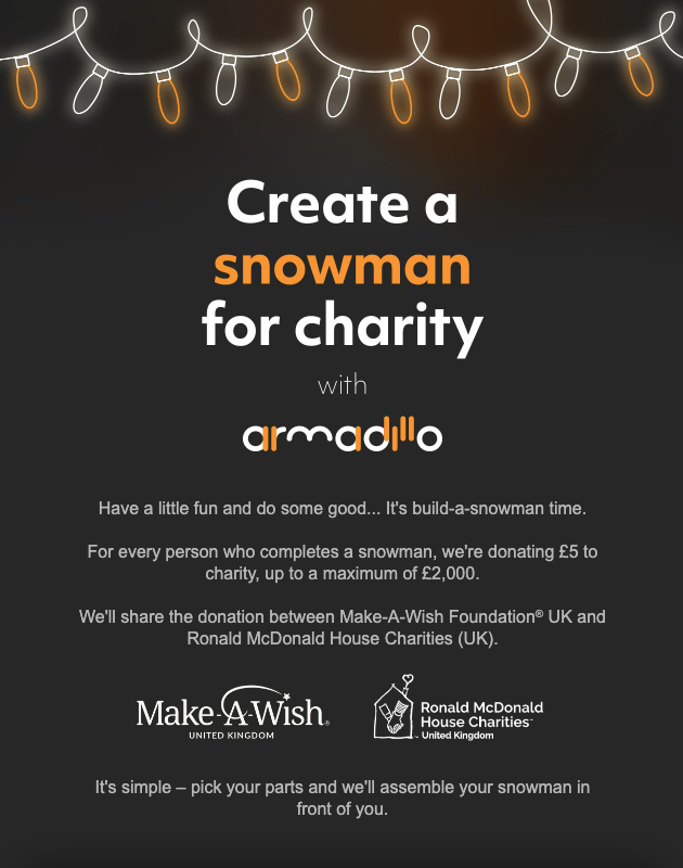 CarnsightComms's tweet image. We&apos;ve been loving @wearearmadillo&apos;s interactive Xmas email!  £5 is donated to charity for every snowman completed (up to a maximum of £2,000). Donations will be shared between @MakeAWishUK &amp;amp; @RMHCUK 

#Christmas #CRM #InteractiveEmail