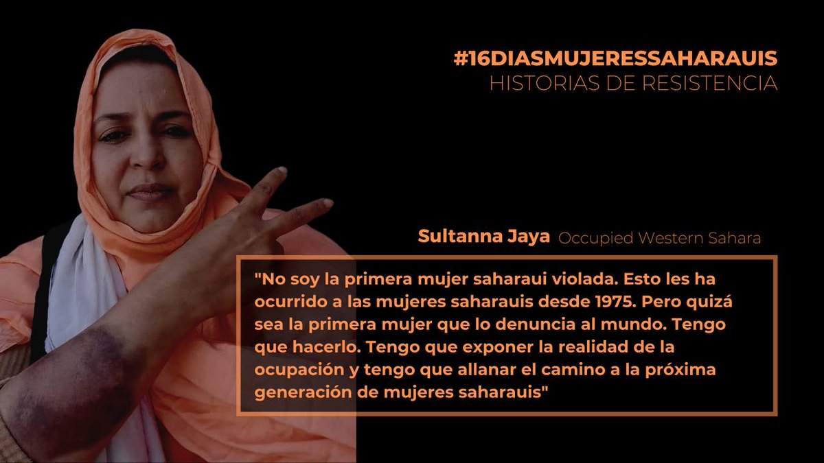 #16DaysSaharawiWomen | Sultanna Jaya: 'No soy la primera mujer saharaui violada. Esto les ha ocurrido a las mujeres saharauis desde 1975. Pero quizá sea la primera mujer que lo denuncia al mundo. Tengo que hacerlo. Tengo que exponer la realidad de la ocupación y tengo que...'