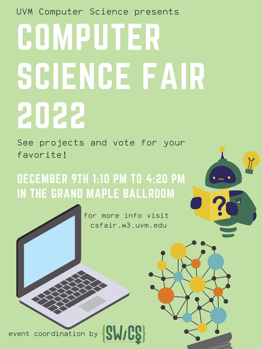 The annual CS Fair will be held tomorrow from 1:10 PM to 4:20 PM! Come check out 122 amazing projects from 201 incredible CS students! csfair.w3.uvm.edu