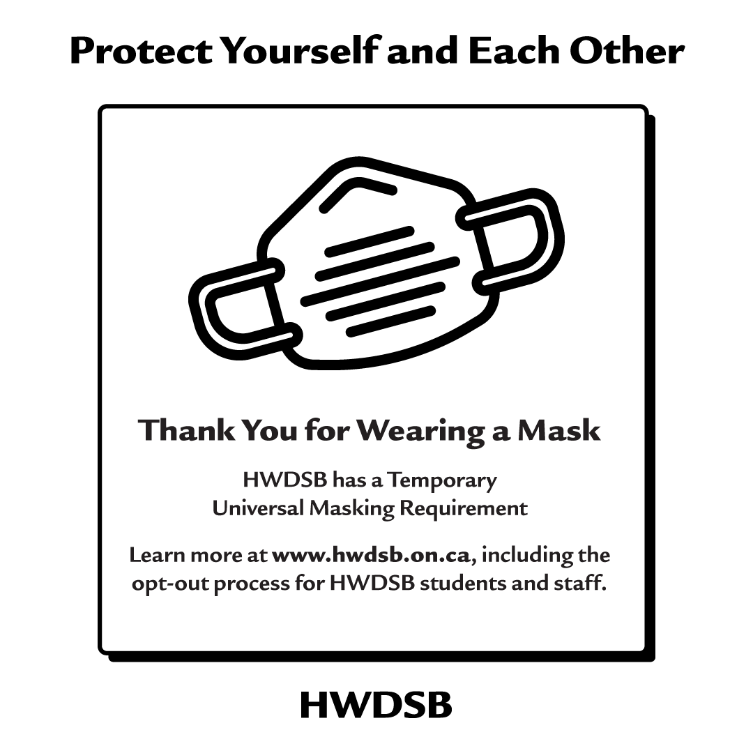 Protect Yourself and Each Other
Thank You for Wearing a Mask
HWDSB has a Temporary Universal Masking Requirement
Learn more at hwdsb.on.ca/blog/universal-masking-requirement-temporary/