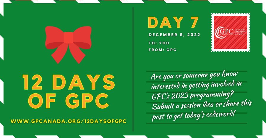 🎁 Day 7 Challenge:
Are you/someone you know interested in getting involved in GPC's 2023 programming? Submit a session idea or share this post w/ a screenshot to info@gpcanada.org for today’s codeword!
For full details on this year's #12DaysofGPC, visit: lnkd.in/etnMVte