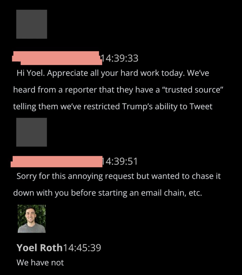 @ShellenbergerMD @bariweiss @JohnBasham @TitaniaMcGrath @RealJamesWoods 59. At 2:39 p.m. PST, a comms official asked Roth to confirm or deny a story that they’d restricted Trump’s ability to tweet. Roth says, “We have not.”