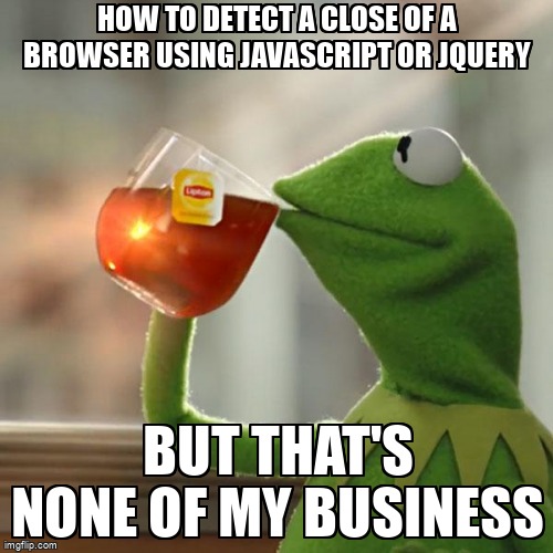 overflow_meme's tweet image. How to detect a close of a browser using JavaScript or jQuery stackoverflow.com/questions/7444… #jquery #jqueryevents #javascript