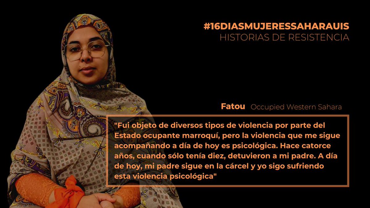 #16DaysSaharawiWomen | Fatou: 'Fui objeto de diversos tipos de violencia por parte del Estado ocupante marroquí, pero la violencia que me sigue acompañando a día de hoy es psicológica. Hace 14 años, cuando sólo tenía diez, detuvieron a mi padre. A día de hoy, mi padre sigue...'