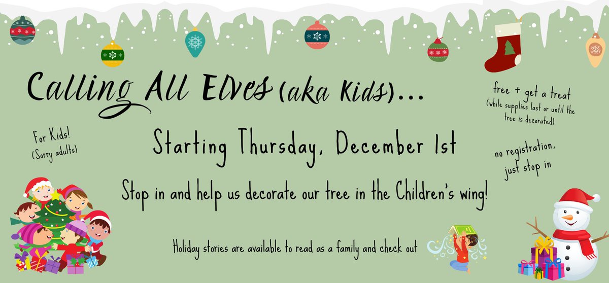 Calling all kids... stop in and help decorate our tree in the Children's wing! No registration, stop in any time the library is open. Place an ornament on the tree and get a festive treat! Ask one of the Library Staff Elves for assistance.