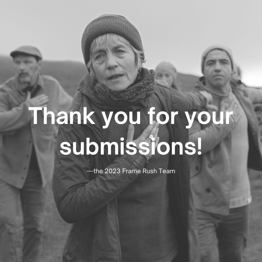 Frame Rush 2023 submissions are now closed! Thank you so much for all your submissions. Stay tuned as we introduce you to the Frame Rush team! 
🎥 Navigation by Marlene Millar