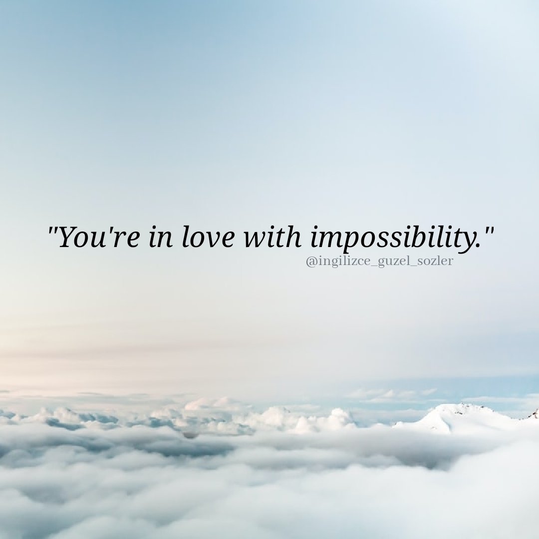 İmkansızlığa aşıksın.