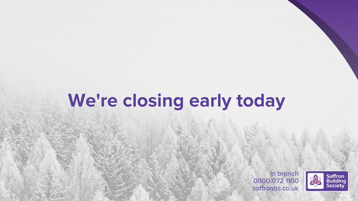 Due to poor weather conditions, our branches will close at 3pm today to allow our colleagues to travel home safely. We'll monitor conditions and keep our website updated with any further changes to our opening hours. Our contact centre will remain open until 5pm.