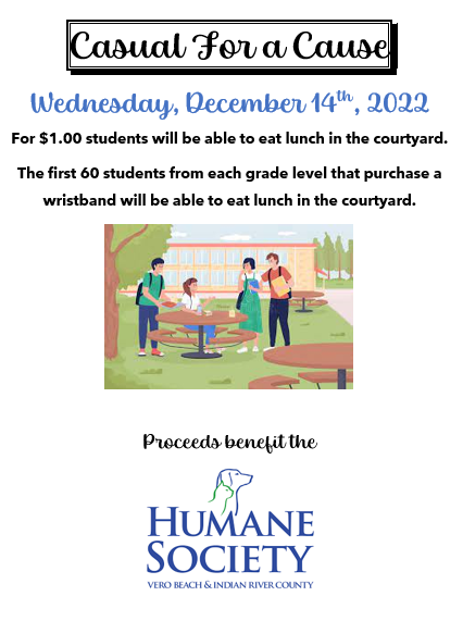 Casual for a Cause will be this Wednesday, December 14th, 2022! Students can pay $1.00 to eat lunch in the courtyard. Proceeds will benefit the Humane Society of Vero Beach.