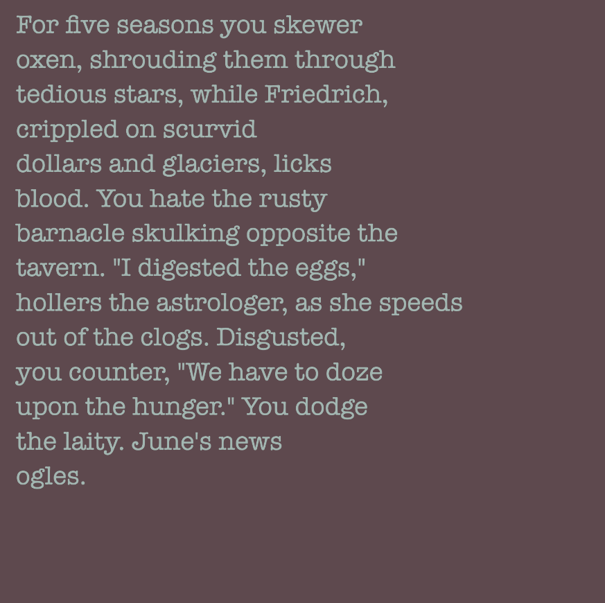 yourstorywtf's tweet photo. Thanks to #redbeast, who minted #YourStory #12 and #13.
"Disgusted, you counter, 'We have to doze upon the hunger.'"
#tabluarwriting #algorithmicfiction #generativetext #NFT https://t.co/YCm2HuhGJc
