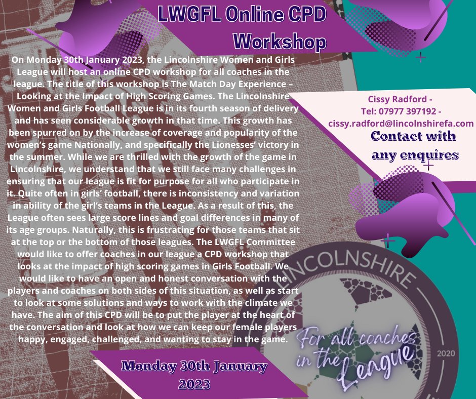 On 30/01/23, the LWGFL will host an online CPD workshop for all coaches in the league. The title of this workshop is The Match Day Experience – Looking at the Impact of High Scoring Games.lwgfl.co.uk/latest-news
Cissy Radford -
Tel: 07977 397192 - cissy.radford@lincolnshirefa.com