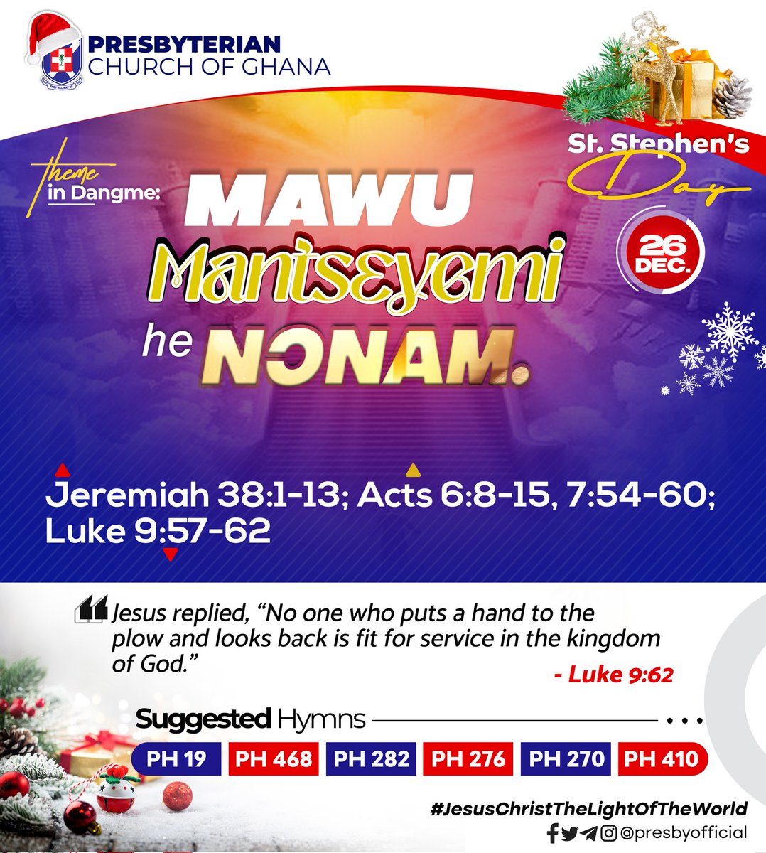 #PCG_ALMANAC
Monday, 26th December, 2022
'Suffering For The Sake Of God's Kingdom'
Theme in #English #Twi #Ga #Dangme #Ewe 
Jeremiah 38:1-13
Acts 6:8-15, 7:54-60
Luke 9:57-62
#StStephensDay
#JesusChristTheLightOfTheWorld