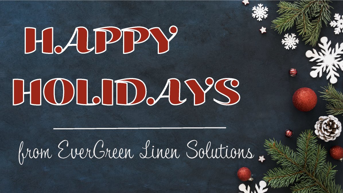 Season's greetings and happy holidays from all of us at EverGreen Linen Solutions!
