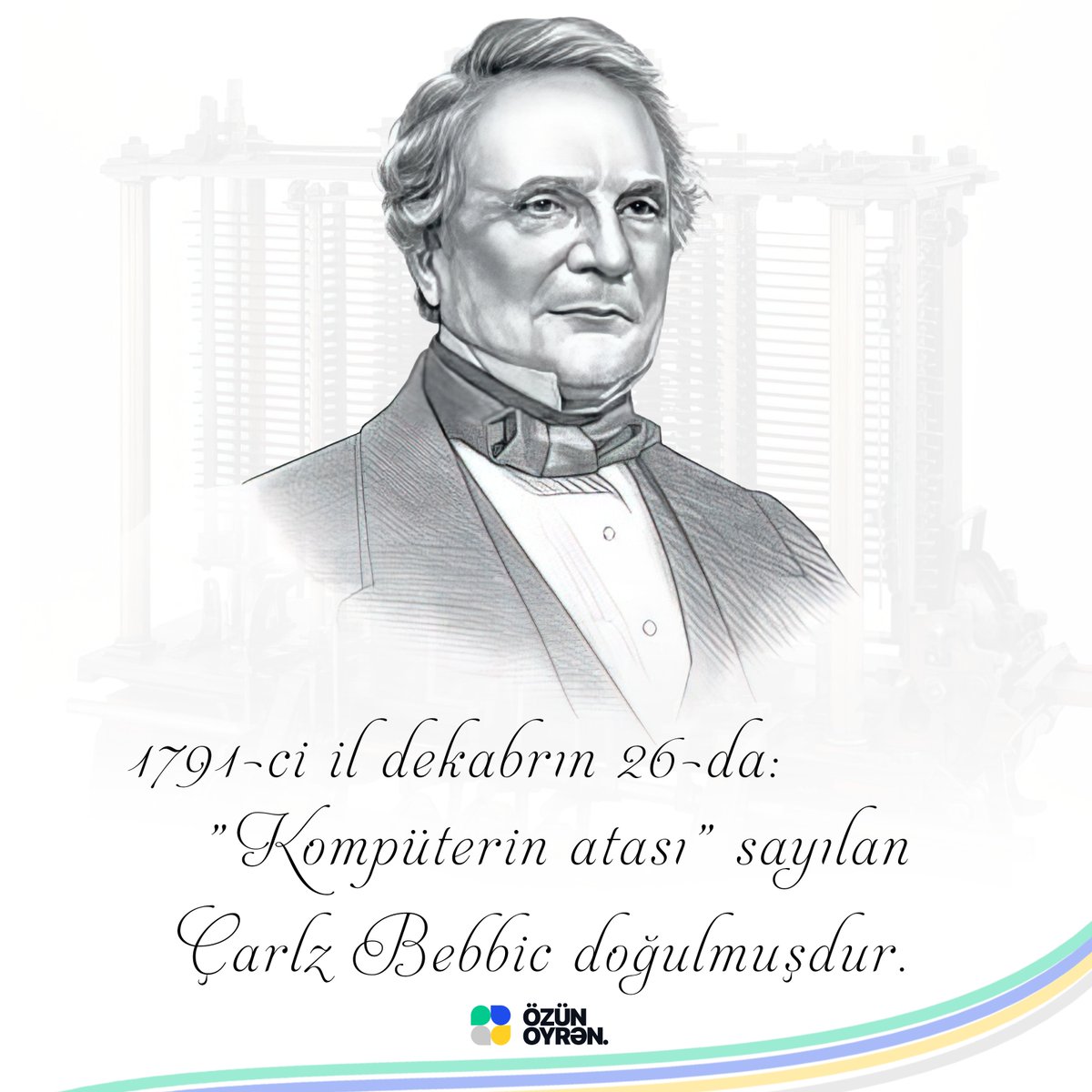 ozunoyren's tweet photo. "Kompüterin atası" sayılan Çarlz Bebbic 1791-ci il Dekabr ayının 26-sı anadan olmuşdur.
O ilk proqramlaşdırılabilən kompüterin ixtiraçısı sayılır. Onun daha əvvəl yaratdığı Differensiallar maşını dünyada ilk mexaniki kompüter kimi tarixə düşüb.
#özünöyrən #təhsil #aztwi https://t.co/KXprvpCSHi