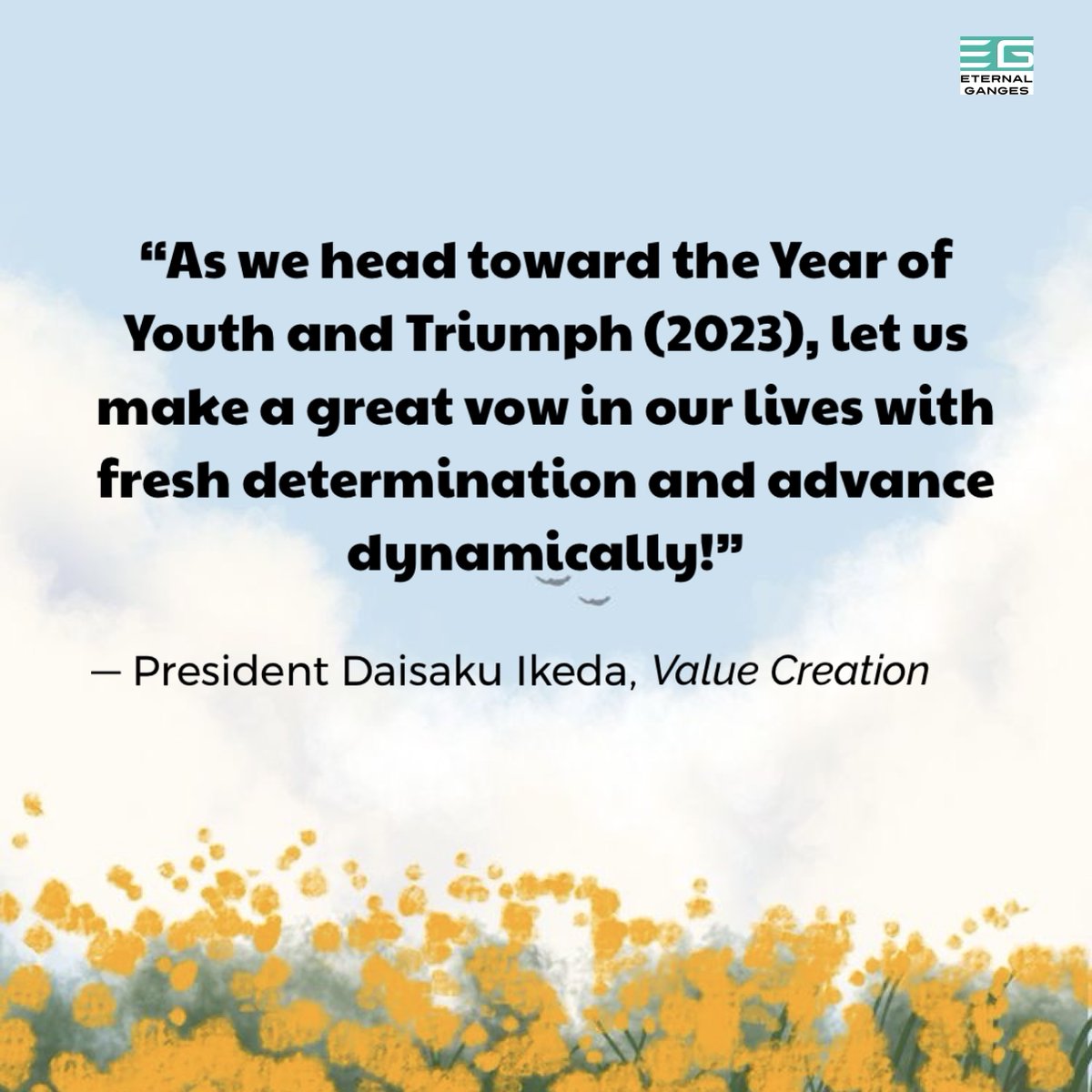 Eternal_Ganges's tweet photo. “As we head toward the Year of Youth and #Triumph (2023), let us make a great vow in our lives with #freshdetermination and #advance dynamically !” #DaisakuIkeda #ValueCreation #EternalGanges https://t.co/w7GzRLp387