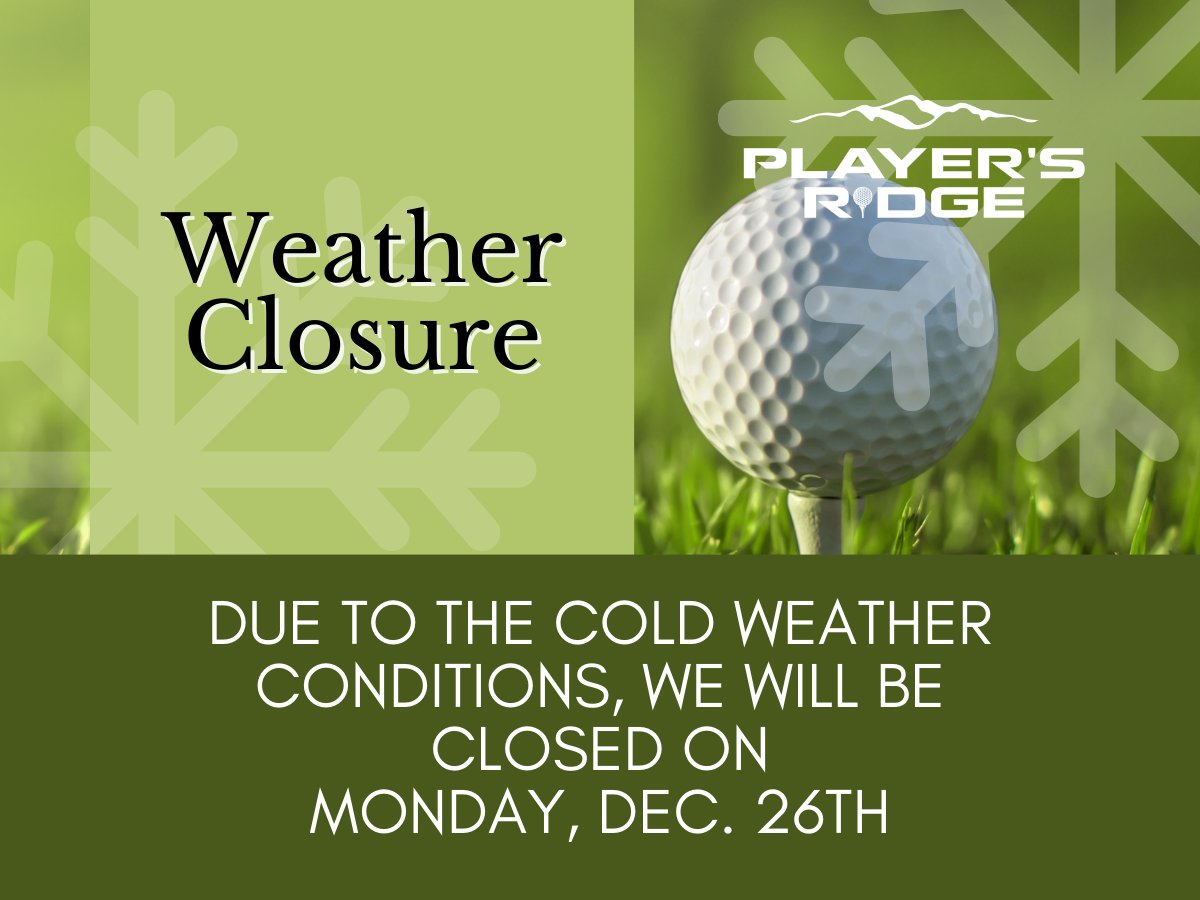 Due to the frigid temperatures, the golf course will remain closed through Monday, December 26th.  playersridge.golf