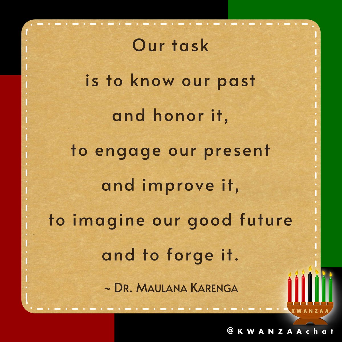 KwanzaaChat's tweet photo. π Remember:
#OurTaskIsToKnow our past & honor it,
to engage our present & improve it,
to imagine our good future & to forge it.
~ Dr. #MaulanaKarenga
#KWANZAAchat #7Principles #KWANZAA #Africana #Harambee #HappyKWANZAA #HeriZaKWANZAA #WeCelebrateKWANZAA https://t.co/cTnamC8rnA