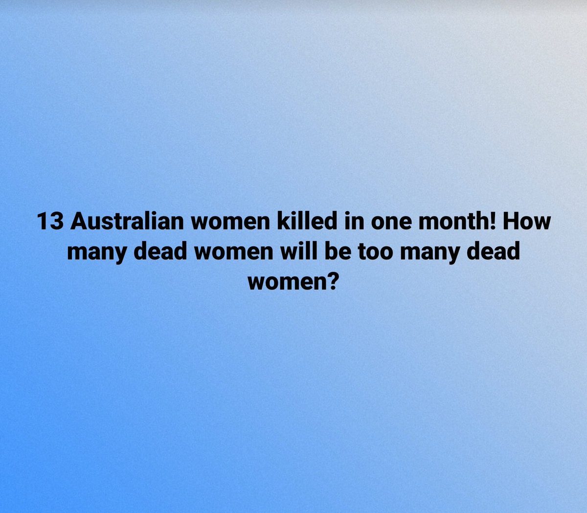 How many dead women does it take for action to start? 
If 13 women killed in a month is not enough, what number is? 
If 57 women killed in a year is not enough, what number is? 
How high must the count go?