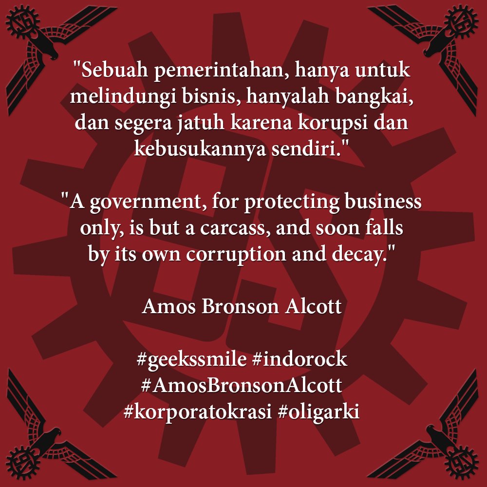 "Sebuah pemerintahan, hanya untuk melindungi bisnis, hanyalah bangkai, dan segera jatuh karena korupsi dan kebusukannya sendiri." ~Amos Bronson Alcott #geekssmile #indorock #AmosBronsonAlcott #korporatokrasi #oligarki #bangkaiopung