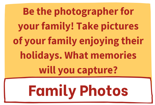 Next Challenge is Family Photos: Be the photographer for your family! Take pictures of your family enjoying their holidays. What memories will you capture?