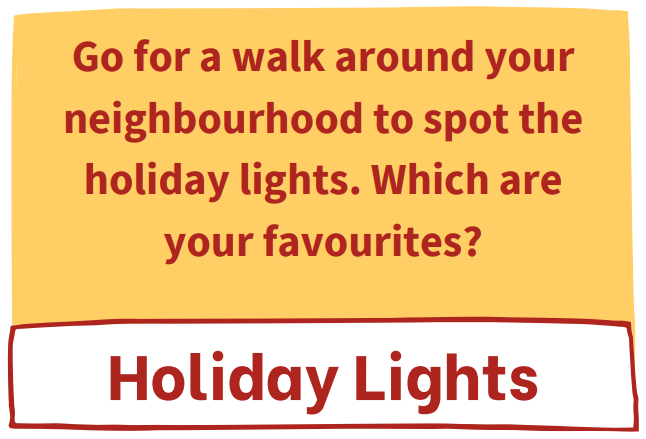 Holiday Lights Challenge! Go for a walk around your neighbourhood to spot the holiday lights. Which are your favourites?