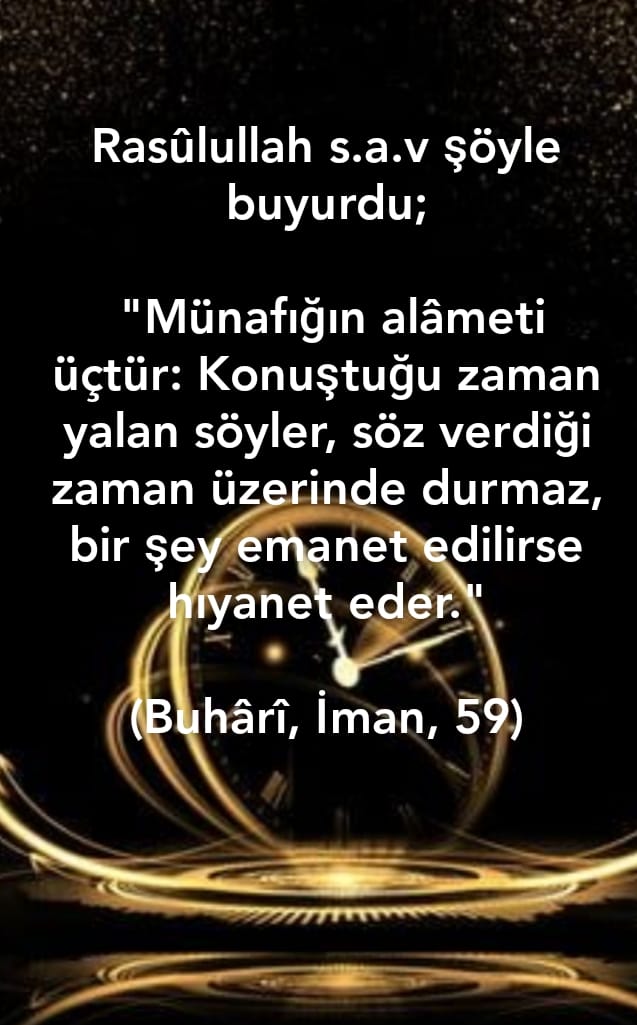 Rasûlullah s.a.v şöyle buyurdu;

 "Münafığın alâmeti üçtür: Konuştuğu zaman yalan söyler, söz verdiği zaman üzerinde durmaz, bir şey emanet edilirse hıyanet eder."

(Buhârî, İman, 59)

HADİS
#PeygamberimizinSözü