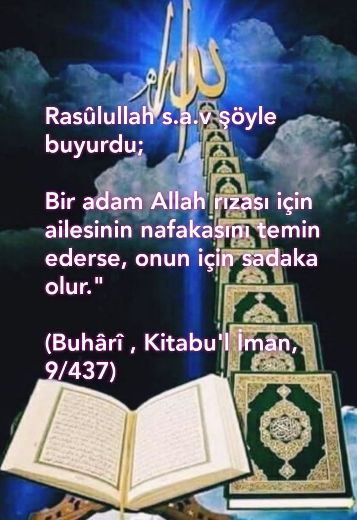 Rasûlullah s.a.v şöyle buyurdu;

Bir adam Allah rızası için ailesinin nafakasını temin ederse, onun için sadaka olur."

(Buhârî , Kitabu'l İman, 9/437)

HADİS
#PeygamberimizinSözü