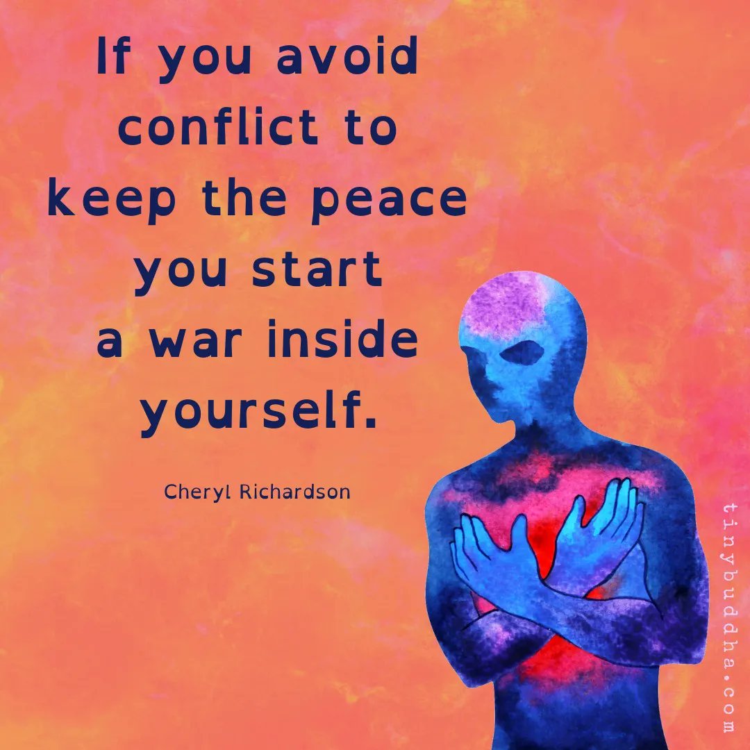 "If you avoid conflict to keep the peace you start a war inside yourself." ~Cheryl Richardson