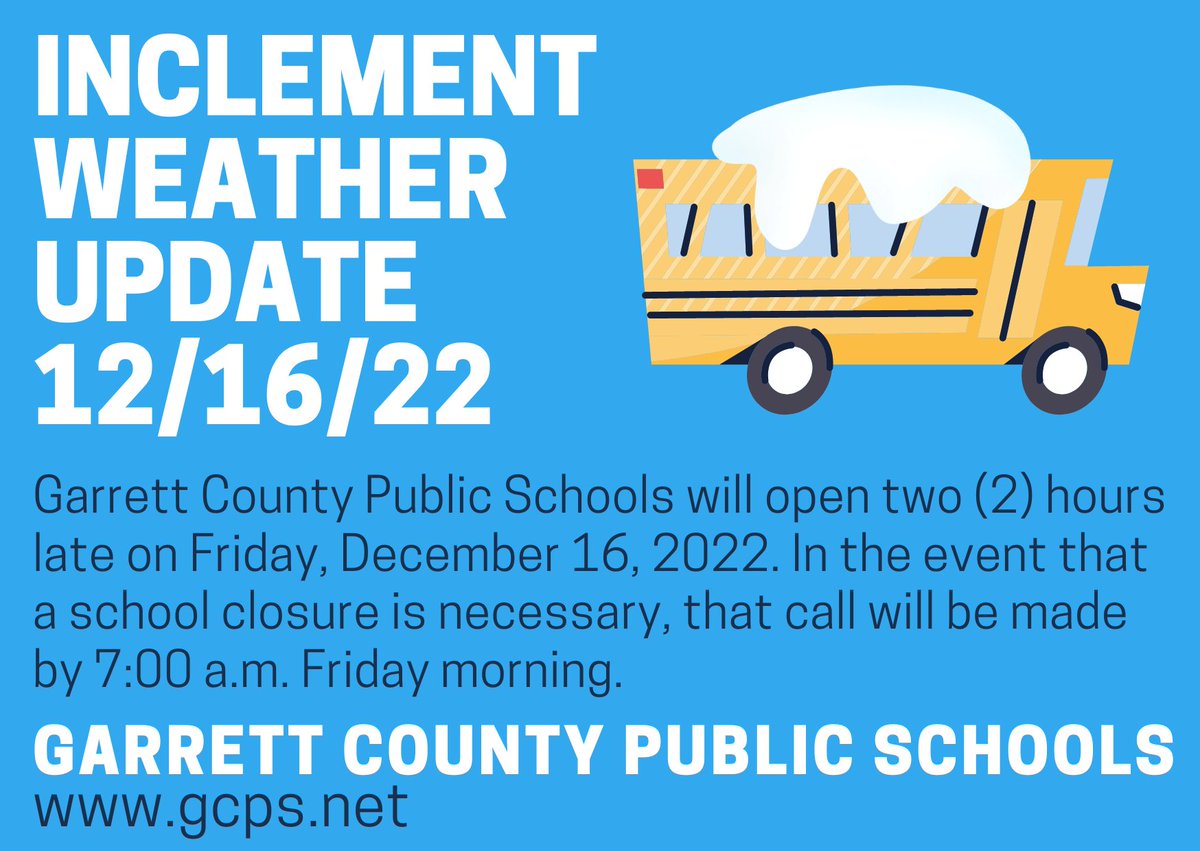 𝐈𝐧𝐜𝐥𝐞𝐦𝐞𝐧𝐭 𝐖𝐞𝐚𝐭𝐡𝐞𝐫 𝐔𝐩𝐝𝐚𝐭𝐞 𝐟𝐨𝐫 𝟏𝟐/𝟏𝟔/𝟐𝟐

Garrett County Public Schools will open two (2) hours late on Friday, December 16, 2022.  In the event that a school closure is necessary, that call will be made by 7:00 a.m. Friday morning.