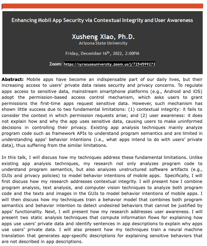 Dr. Xusheng Xiao (ASU) will talk in our weekly seminar about his research on “Enhancing Mobile App Security via Contextual Integrity and User Awareness.” Welcome to join us in the zoom meeting at 2:00 pm, EST on Friday, Dec. 16, 2022. syracuseuniversity.zoom.us/j/7254599273