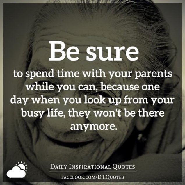 Be Sure to spend time with your parents while you can, because one day when you look up from your busy life, they won’t be there anymore.

#FridayMotivation 
#quote 
#InspirationalQuotes 
#ThoughtForTheDay 
#LoveYourParents