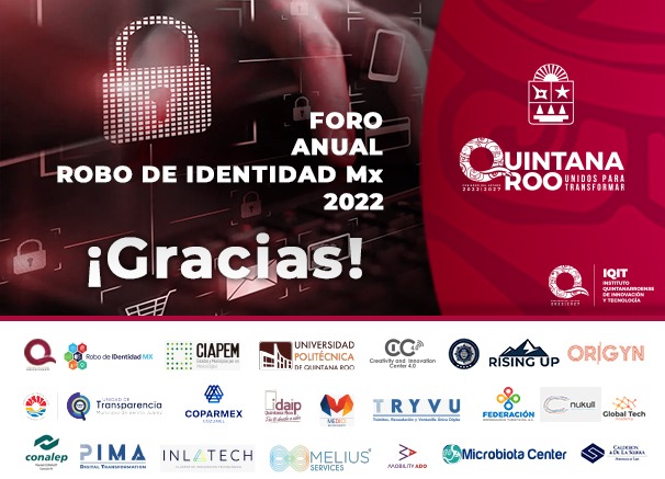 Agradecemos a expositores, ponentes y público en general por su asistencia y participación, presencial y virtual, al Foro Anual Robo de IDentidad 2022. Reconocimiento especial al apoyo, organización, difusión y participación de Robo de Identidad, CIAPEM y UPQROO.